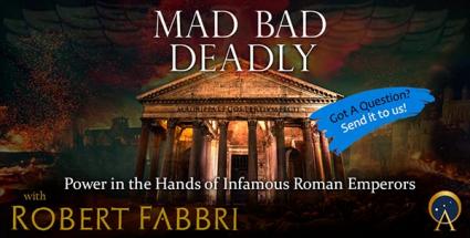 Mad, Bad, and Deadly:  Power in the Hands of Infamous Roman Emperors